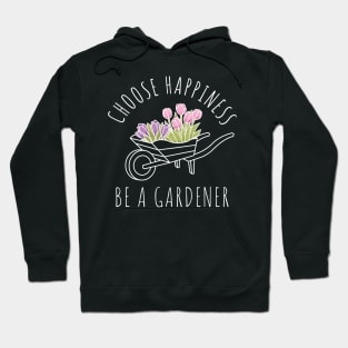 Choose Happiness Be A Gardener Hoodie